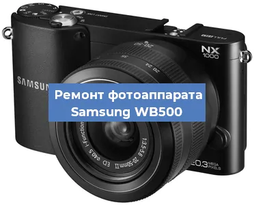 Ремонт фотоаппарата Samsung WB500 в Москве